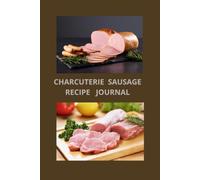 CHARCUTERIE SAUSAGE RECIPE JOURNAL: Home Meat Curing Log Book and Sausage Making Recipe Tracker for Artisan Cheesemakers and Food Lovers