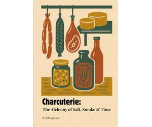 CHARCUTERIE: The Alchemy of Salt, Smoke & Time (DB Spitzer Cooking Series)