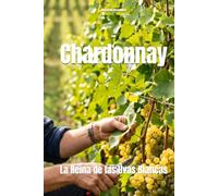 Chardonnay: La Reina de las Uvas Blancas (Wines of the World: France)