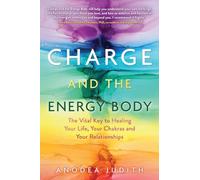 Charge and the Energy Body: The Vital Key to Healing Your Life, Your Chakras and Your Relationships