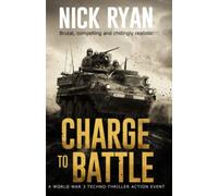 Charge To Battle: A World War 3 Techno-Thriller Action Event (Nick Ryan's World War 3 Military Fiction Technothrillers)