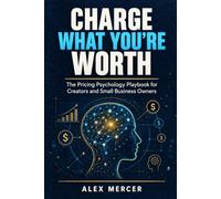 Charge What You're Worth: The Pricing Psychology Playbook for Creators and Small Business Owners