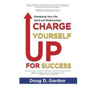 CHARGE YOURSELF UP FOR SUCCESS: Energizing Your Life, Work and Relationships