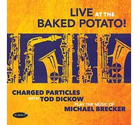 Charged Particles With Tod Dickow - Play The Music Of Michael Brecker - Live At The Baked Potatoe
