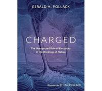 Charged : the Unexpected Role of Electricity in the Wor - NEW Gerald Pollack 20