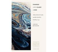 Charged with the Glory of God - Yahweh, the Servant, and the Earth in Isaiah 40-55 (Studies in Scripture and Biblical Theology)