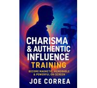 Charisma & Authentic Influence Training: Become Magnetic, Memorable & Powerful On-Screen: 2 (On-Camera Confidence & Performance Mastery)