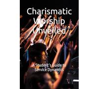 Charismatic Worship Unveiled: A Student’s Guide to Service Dynamics (Sacred Studies series)