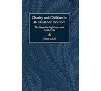Charity and Children in Renaissance Florence: The Ospedale degli Innocenti, 1410-1536 (Studies in Medieval & Early Modern Civilization)