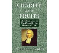 Charity And Its Fruits: Christian Love as Manifested in the Heart and Life