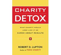 Charity Detox: What Charity Would Look Like If We Cared About Results