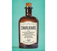 Charlatans: How Grifters, Swindlers, and Hucksters Bamboozle the Media, the Markets, and the Masses