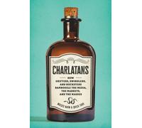 Charlatans : How Grifters, Swindlers, and Hucksters Bamboozle the Media, the Markets, and the Masses