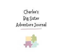 Charlee's Big Sister Adventure Journal: Guide to Big Sibling Joy - Kids' New Sibling Workbook for a Loving Family Journey: Personalised and specially ... the role of big brother to a baby sibling!