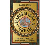 Charlemagne's Dream : The Rise and Fall of the Carolingian Empire