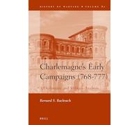 Charlemagne's Early Campaigns (768-777): A Diplomatic and Military Analysis: 82 (History of Warfare)