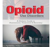 Charles Atkins Opioid Use Disorder: A Holistic Guide to Assessment, Treatment Charles Atkins Multicolor