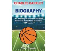 CHARLES BARKLEY BIOGRAPHY: The Inspiring Journey of a Boy Who Believed in Himself and Became an NBA Legend (Sports Biographies for Kids)