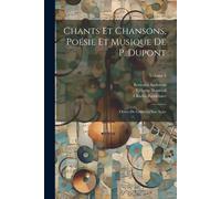Charles Baudelaire Chants Et Chansons, Poésie Et Musique De P. Dupont: Ornés De Charles Baudelaire Multicolor
