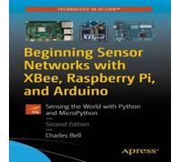 Charles Bell Beginning Sensor Networks with XBee, Raspberry Pi, & Arduino : Charles Bell Multicolor