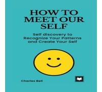 Charles Bell HOW TO MEET OUR SELF: Self discovery to Recognize Your Patterns Charles Bell Multicolor