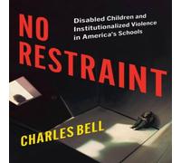 Charles Bell No Restraint: Disabled Children & Institutionalized Violence in Charles Bell Multicolor