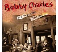 Charles, Bobby - Wish You Were Here Right Now