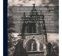 Charles Bradley A Selection From The Sermons Preached At High Wycombe, Glasbury in White Charles Bradley White