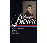 Charles Brockden Brown: Three Gothic Novels (LOA #103): Wieland / Arthur Mervyn / Edgar Huntly (Library of America)