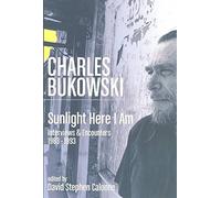 Charles Bukowski: Sunlight Here I am - Interviews and Encounters 1963-1993