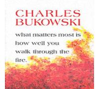 Charles Bukowski What Matters Most is How Well You Walk Through the Fire Paperback Book Charles Bukowski Multicolor