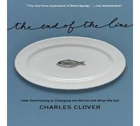 Charles Clover The End of the Line : How Overfishing Is Changing the World and Charles Clover Multicolor