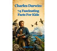 Charles Darwin: 74 Fascinating Facts For Kids: Discover Evolution, the Galápagos Islands, and the Amazing Voyage That Changed Science Forever