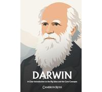 Charles Darwin: A Clear Introduction to the Big Ideas and the Core Concepts