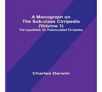 Charles Darwin A Monograph on the Sub-class Cirripedia (Volume 1); The Lepadidae; Charles Darwin Multicolor