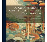 Charles Darwin A Monograph On the Sub-Class Cirripedia: With Figures of All the Charles Darwin Multicolor
