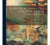 Charles Darwin A Monograph On the Sub-Class Cirripedia: With Figures of All the in White Charles Darwin White