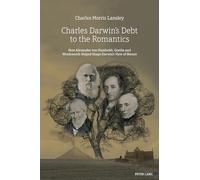Charles Darwin’s Debt to the Romantics: How Alexander von Humboldt, Goethe and Wordsworth Helped Shape Darwin’s View of Nature