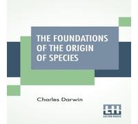 Charles Darwin The Foundations Of The Origin Of Species: Two Essays Written In Charles Darwin Multicolor