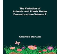 Charles Darwin The Variation of Animals & Plants under Domestication - Volume 2 Charles Darwin Multicolor