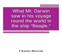 Charles Darwin What Mr. Darwin saw in his voyage round the world in the ship Charles Darwin Multicolor