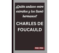 CHARLES DE FOUCAULD: ¿Quién anduvo entre extraños y los llamó hermanos?