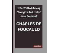 CHARLES DE FOUCAULD: Who Walked Among Strangers And called them brothers?