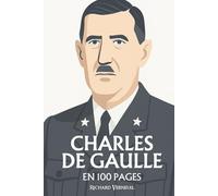 Charles de Gaulle : ses plus grands exploits en 100 pages: L’homme d’État qui fit du verbe une épée et de la solitude une force nationale.