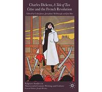 Charles Dickens, A Tale of Two Cities and the French Revolution (Palgrave Studies in Nineteenth-Century Writing and Culture)