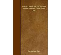 Charles Dickens And The Yorkshire Schools - With His Letter To Mrs. Hall