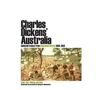 Charles Dickens' Australia. Selected essays from Household Words 1850-1859.: Book Four: Mining and Gold