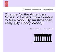 Charles Dickens Change for the American Notes: in Letters from London to New York Charles Dickens Multicolor