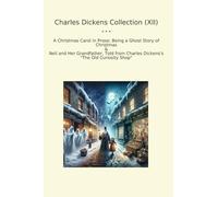 Charles Dickens Collection (XII): Christmas Carol Prose Ghost Nell Grandfather Curiosity Shop (Top Classics)
