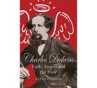 Charles Dickens: Faith, Angels and the Poor: (New edition)